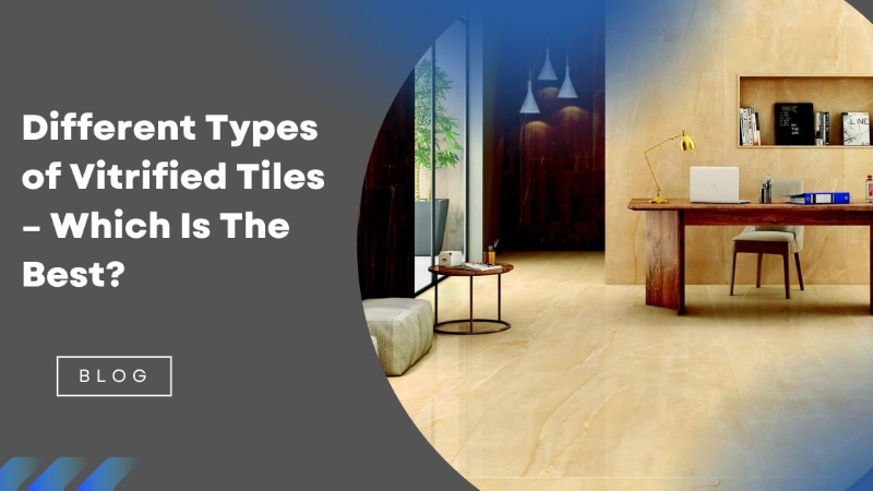 Different Types of Vitrified Tiles â€“ Which Is The Best?